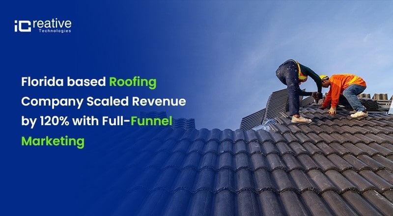Florida based Roofing Company Scaled Revenue by 120% with Full-Funnel Marketing
