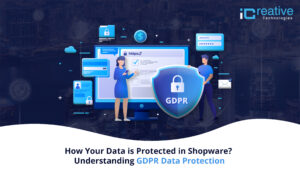 How Your Data is Protected in Shopware? Understanding GDPR Data Protection