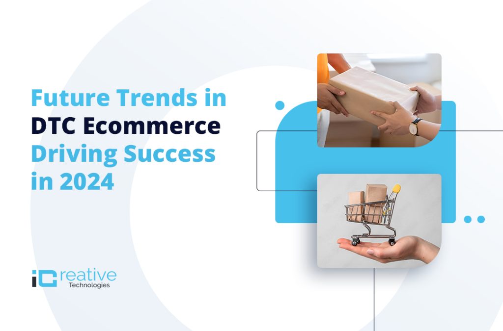 The Future of DTC E-commerce: 10 Game-Changing Trends Shaping Success in 2024