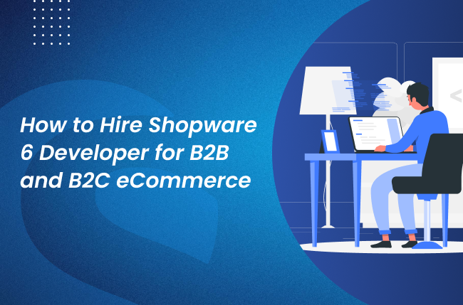 How to Hire Experienced and Certified Shopware Developer for B2B and B2C eCommerce 2026.